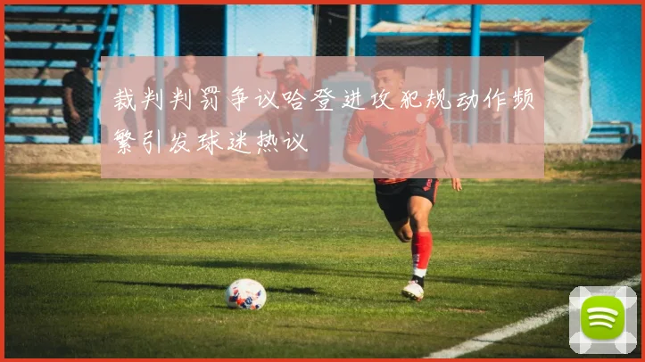 裁判判罚争议哈登进攻犯规动作频繁引发球迷热议